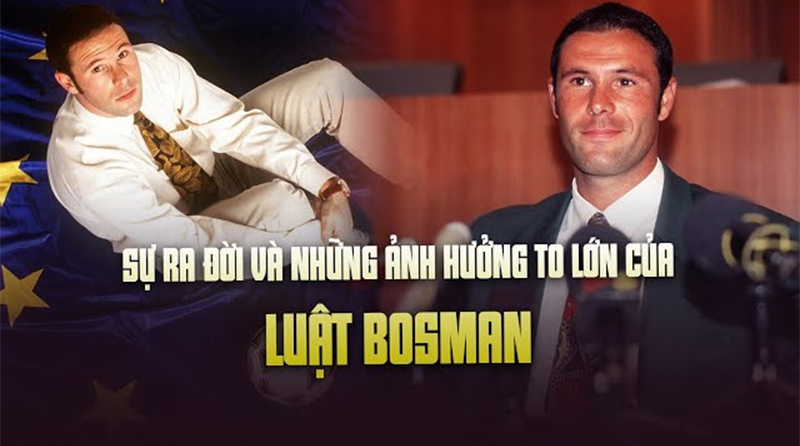Bosman là gì? “Luật Bosman” khiến thế giới bóng đá thay đổi ra sao?
